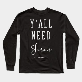 Y'all need jesus Long Sleeve T-Shirt